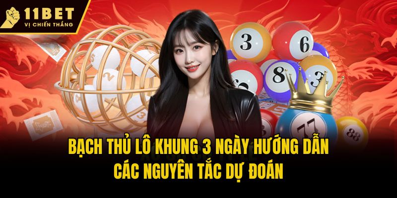Bạch thủ lô khung 3 ngày hướng dẫn các nguyên tắc dự đoán