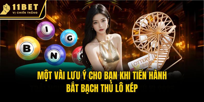 Một vài lưu ý cho bạn khi tiến hành bắt bạch thủ lô kép